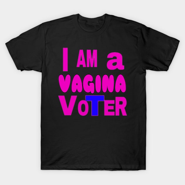 I AM a VAGINA VoTeR - Transparent - Front T-Shirt by SubversiveWare